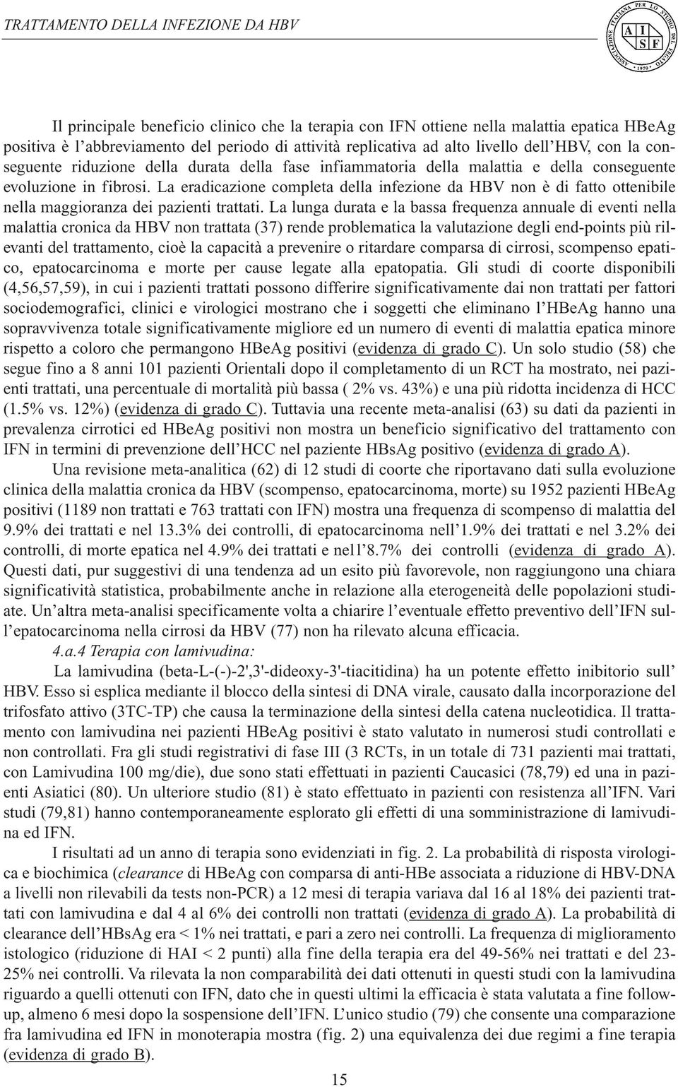 La eradicazione completa della infezione da HBV non è di fatto ottenibile nella maggioranza dei pazienti trattati.