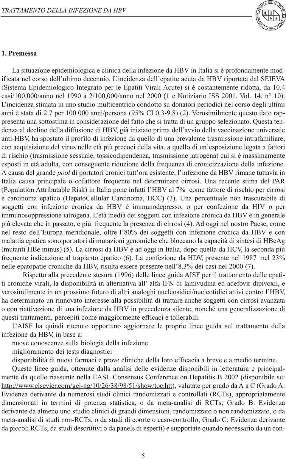 4 casi/100,000/anno nel 1990 a 2/100,000/anno nel 2000 (1 e Notiziario ISS 2001, Vol. 14, n 10).