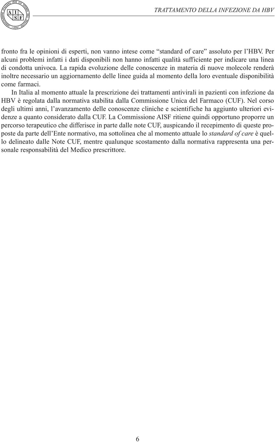 La rapida evoluzione delle conoscenze in materia di nuove molecole renderà inoltre necessario un aggiornamento delle linee guida al momento della loro eventuale disponibilità come farmaci.