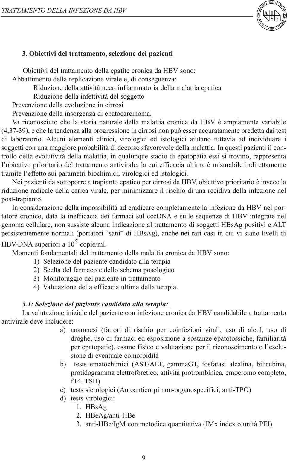 Va riconosciuto che la storia naturale della malattia cronica da HBV è ampiamente variabile (4,37-39), e che la tendenza alla progressione in cirrosi non può esser accuratamente predetta dai test di