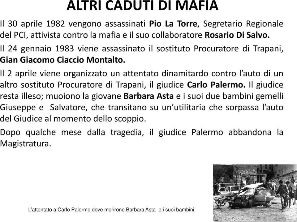 Il 2 aprile viene organizzato un attentato dinamitardo contro l auto di un altro sostituto Procuratore di Trapani, il giudice Carlo Palermo.