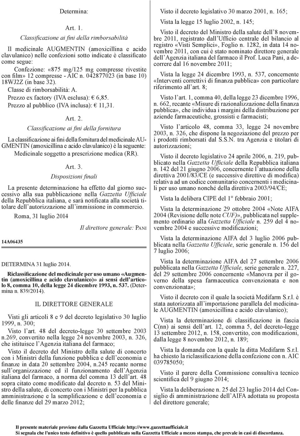 rivestite con film» 12 compresse - AIC n. 042877023 (in base 10) 18WJ2Z (in base 32). Classe di rimborsabilità: A. Prezzo ex factory (IVA esclusa): 6,85. Prezzo al pubblico (IVA inclusa): 11,31. Art.