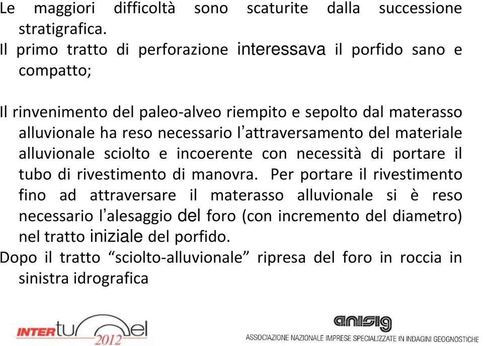 necessario l attraversamento del materiale alluvionale sciolto e incoerente con necessità di portare il tubo di rivestimento di manovra.