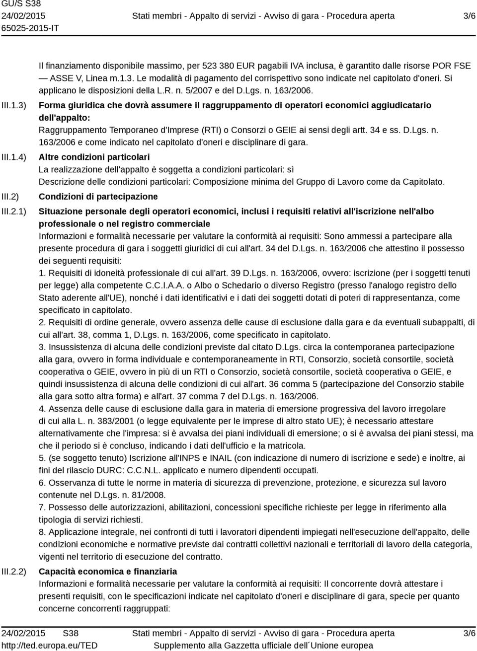 Forma giuridica che dovrà assumere il raggruppamento di operatori economici aggiudicatario dell'appalto: Raggruppamento Temporaneo d'imprese (RTI) o Consorzi o GEIE ai sensi degli artt. 34 e ss. D.