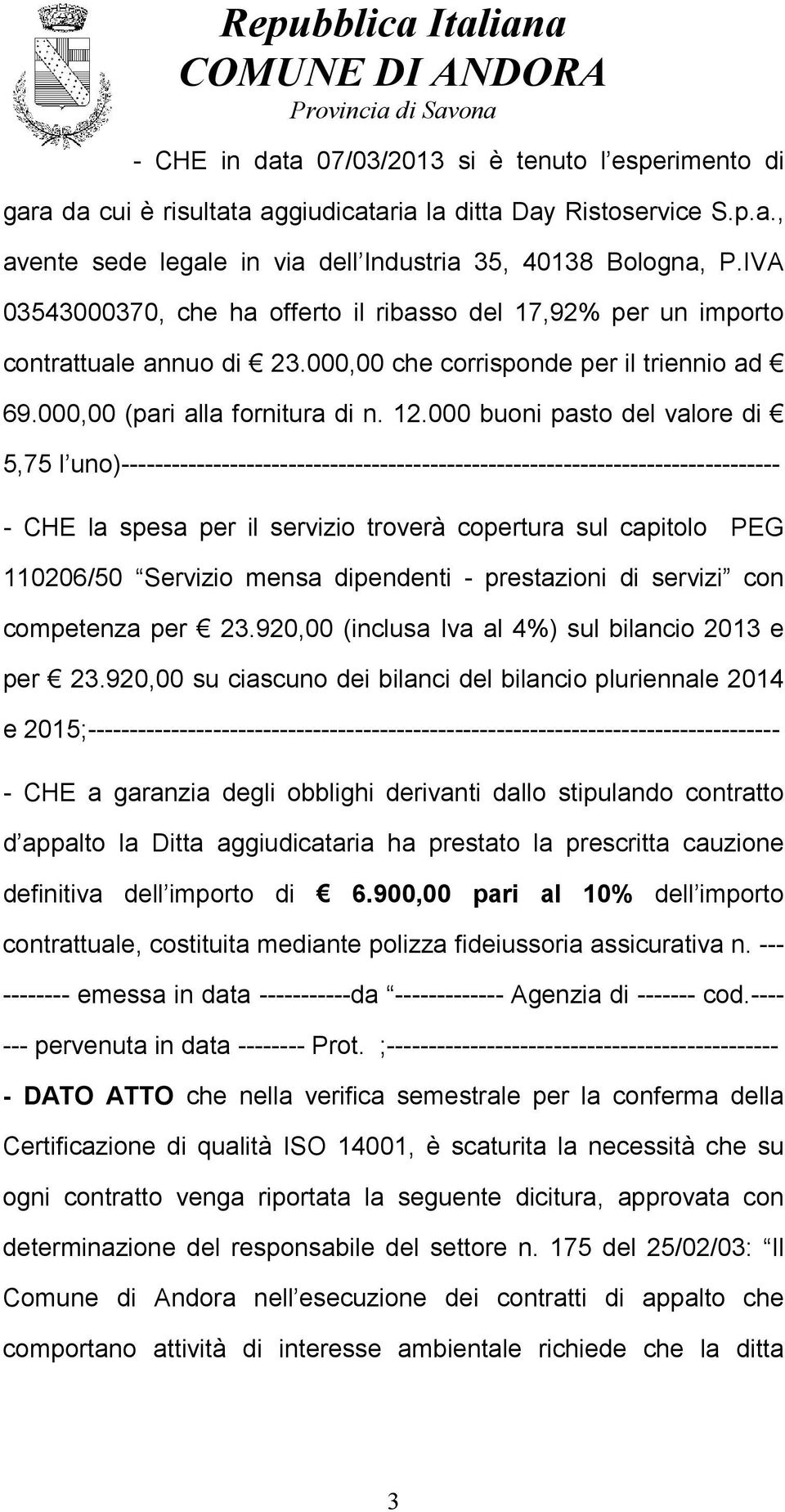 000 buoni pasto del valore di 5,75 l uno)------------------------------------------------------------------------------- - CHE la spesa per il servizio troverà copertura sul capitolo PEG 110206/50