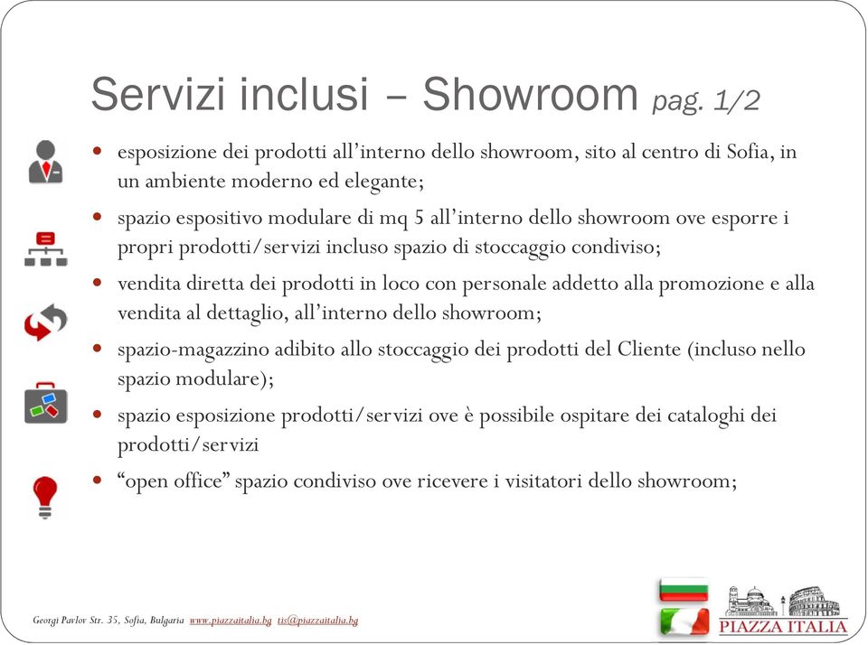 showroom ove esporre i propri prodotti/servizi incluso spazio di stoccaggio condiviso; vendita diretta dei prodotti in loco con personale addetto alla promozione e alla