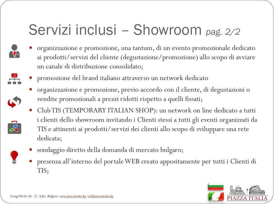 promozione del brand italiano attraverso un network dedicato organizzazione e promozione, previo accordo con il cliente, di degustazioni o vendite promozionali a prezzi ridotti rispetto a quelli