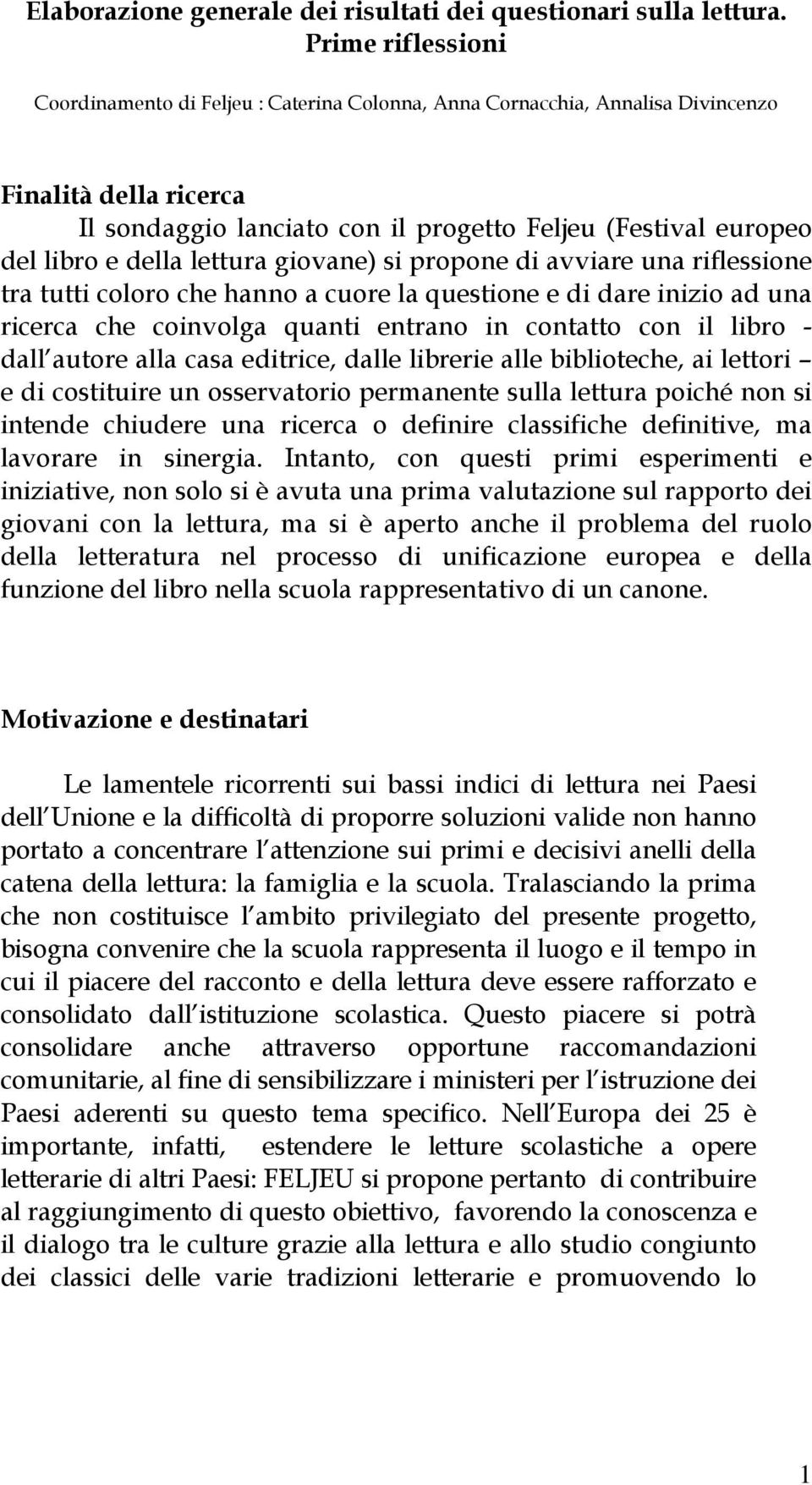 della lettura giovane) si propone di avviare una riflessione tra tutti coloro che hanno a cuore la questione e di dare inizio ad una ricerca che coinvolga quanti entrano in contatto con il libro -