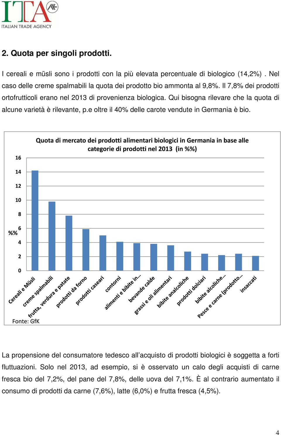 Qui bisogna rilevare che la quota di alcune varietà è rilevante, p.e oltre il 40% delle carote vendute in Germania è bio.