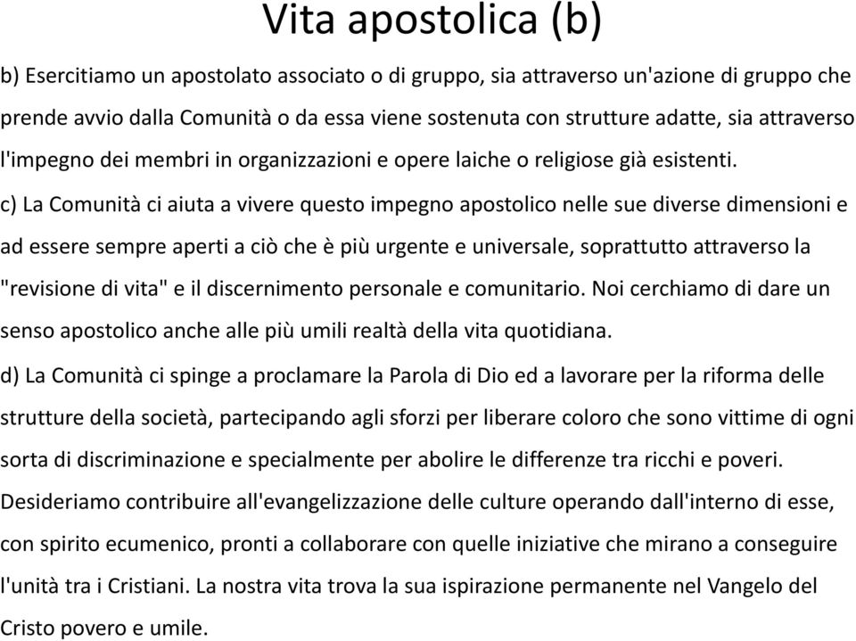 c) La Comunità ci aiuta a vivere questo impegno apostolico nelle sue diverse dimensioni e ad essere sempre aperti a ciò che è più urgente e universale, soprattutto attraverso la "revisione di vita" e