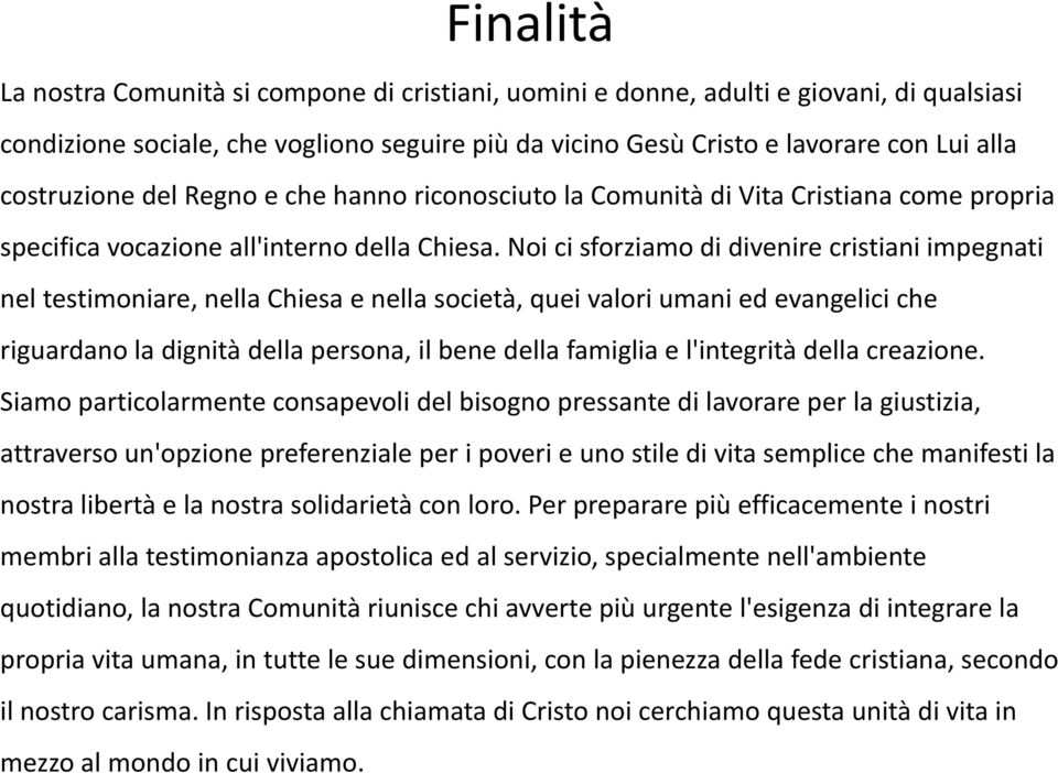 Noi ci sforziamo di divenire cristiani impegnati nel testimoniare, nella Chiesa e nella società, quei valori umani ed evangelici che riguardano la dignità della persona, il bene della famiglia e