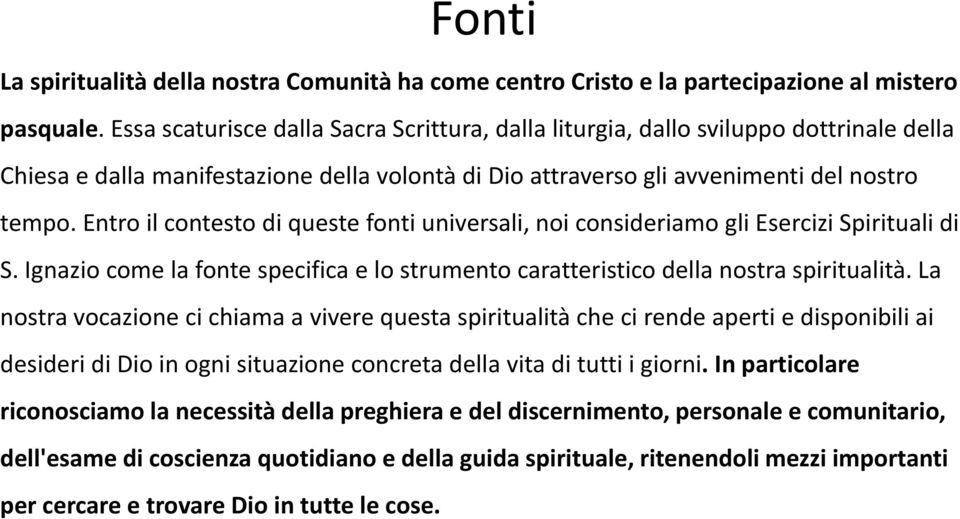 Entro il contesto di queste fonti universali, noi consideriamo gli Esercizi Spirituali di S. Ignazio come la fonte specifica e lo strumento caratteristico della nostra spiritualità.