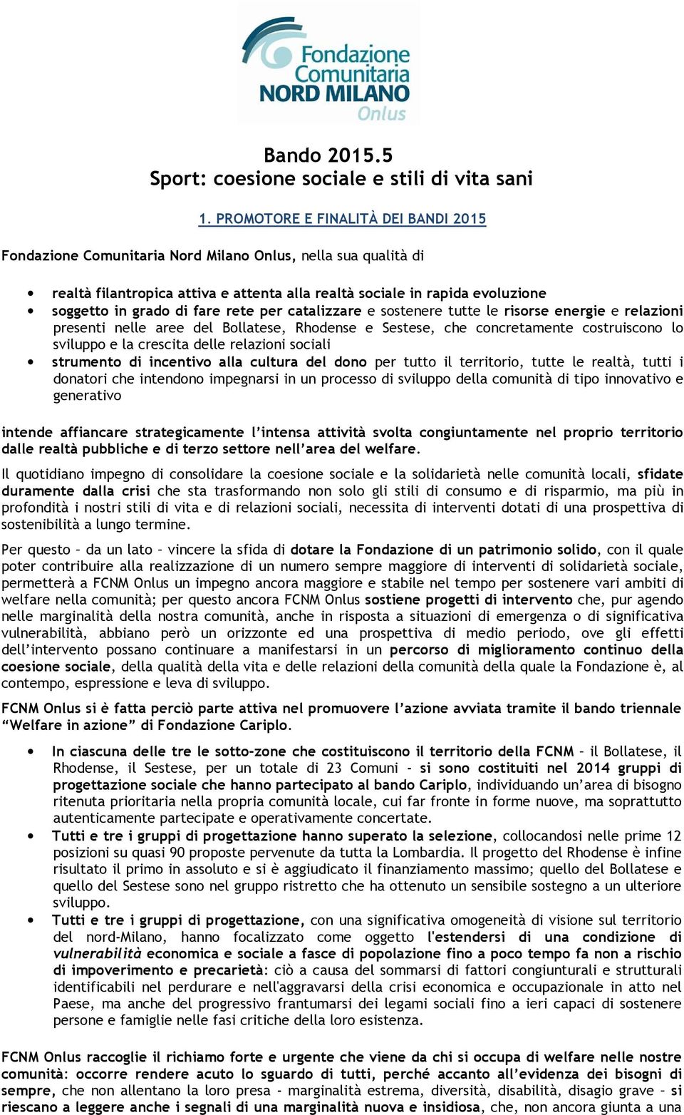 fare rete per catalizzare e sostenere tutte le risorse energie e relazioni presenti nelle aree del Bollatese, Rhodense e Sestese, che concretamente costruiscono lo sviluppo e la crescita delle