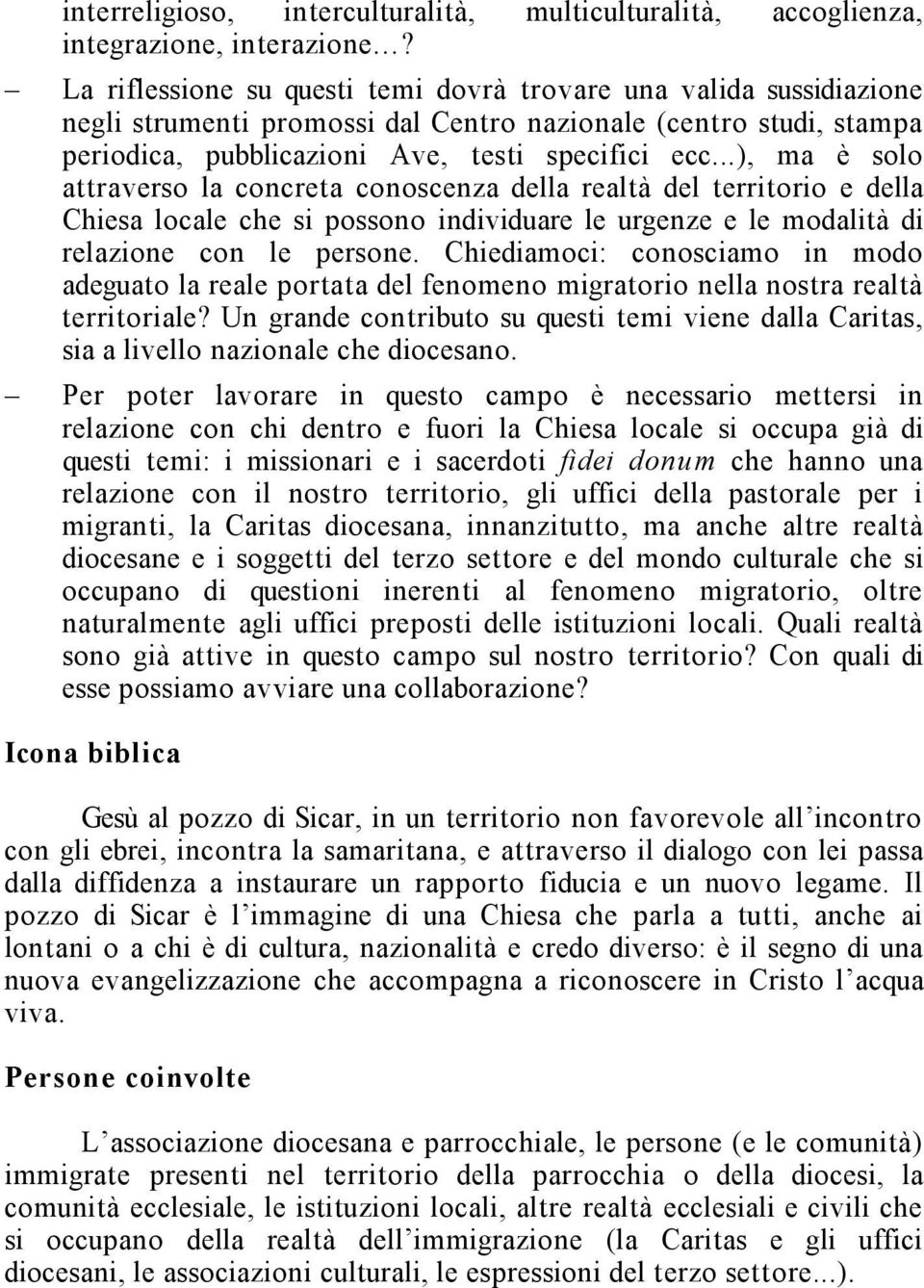 ..), ma è solo attraverso la concreta conoscenza della realtà del territorio e della Chiesa locale che si possono individuare le urgenze e le modalità di relazione con le persone.