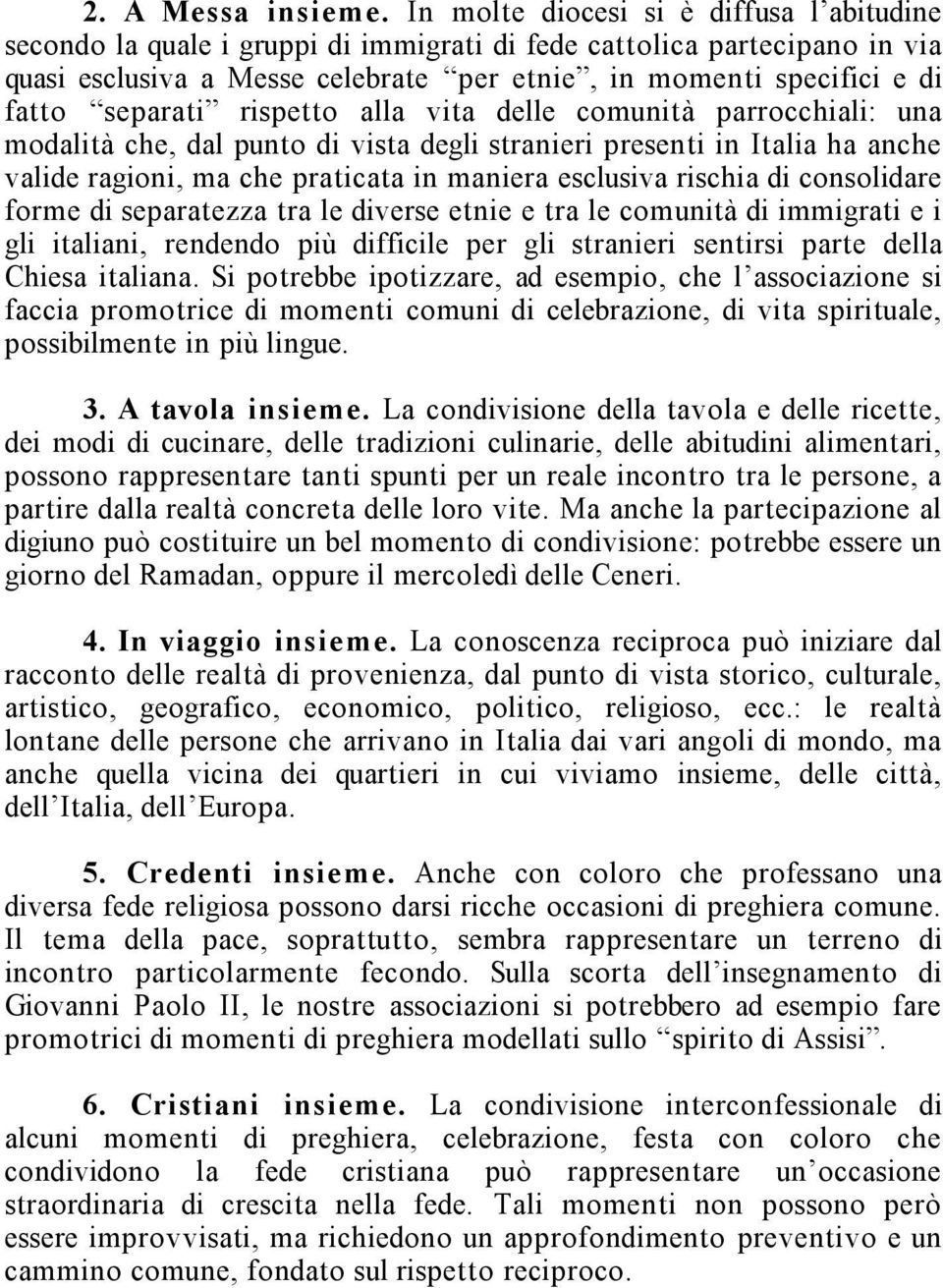 separati rispetto alla vita delle comunità parrocchiali: una modalità che, dal punto di vista degli stranieri presenti in Italia ha anche valide ragioni, ma che praticata in maniera esclusiva rischia