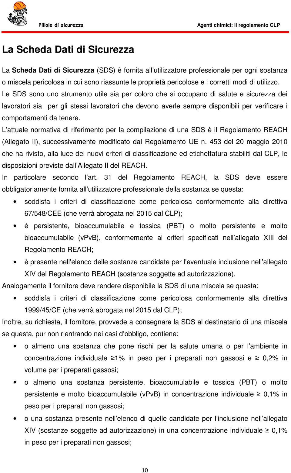 Le SDS sono uno strumento utile sia per coloro che si occupano di salute e sicurezza dei lavoratori sia per gli stessi lavoratori che devono averle sempre disponibili per verificare i comportamenti