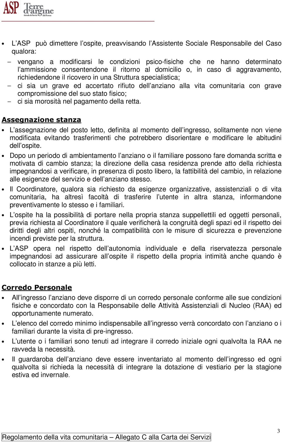 compromissione del suo stato fisico; ci sia morosità nel pagamento della retta.