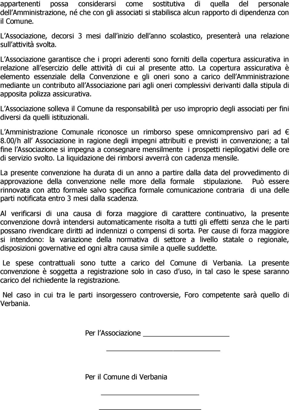 L Associazione garantisce che i propri aderenti sono forniti della copertura assicurativa in relazione all esercizio delle attività di cui al presente atto.