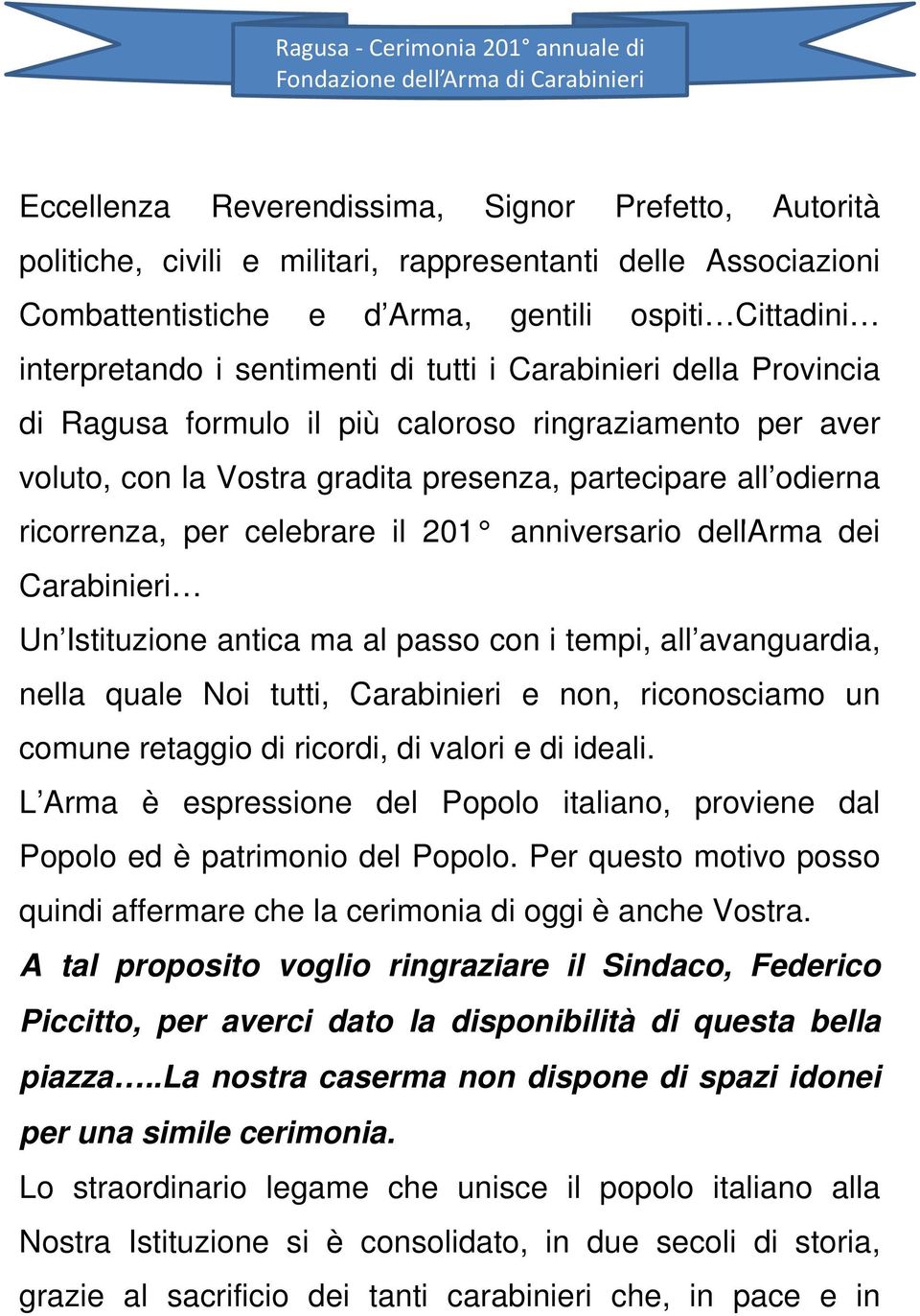 gradita presenza, partecipare all odierna ricorrenza, per celebrare il 201 anniversario dell Arma dei Carabinieri Un Istituzione antica ma al passo con i tempi, all avanguardia, nella quale Noi