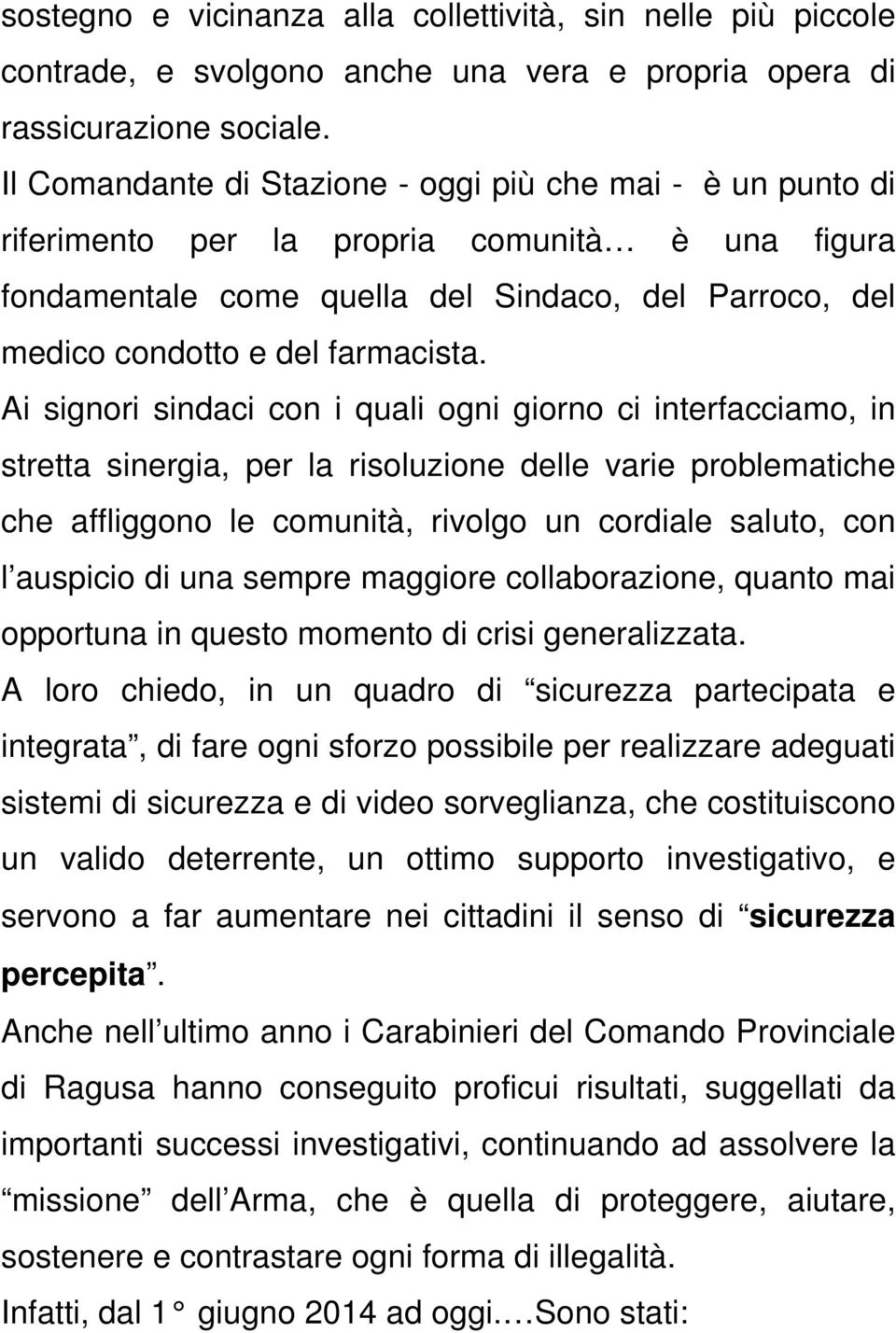 Ai signori sindaci con i quali ogni giorno ci interfacciamo, in stretta sinergia, per la risoluzione delle varie problematiche che affliggono le comunità, rivolgo un cordiale saluto, con l auspicio