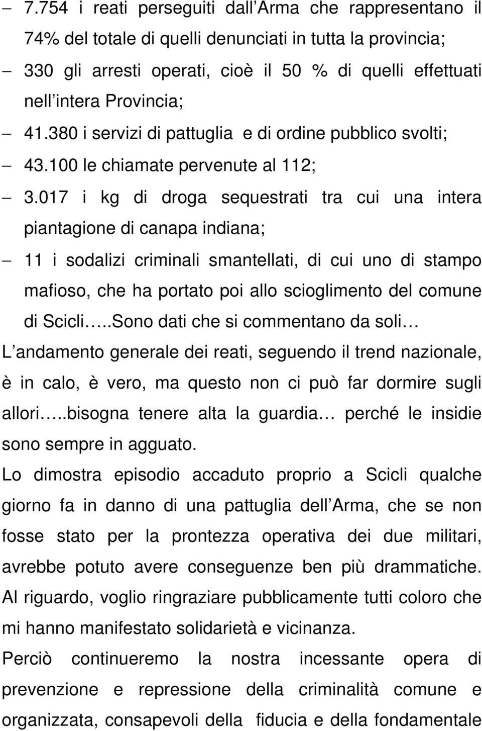 017 i kg di droga sequestrati tra cui una intera piantagione di canapa indiana; 11 i sodalizi criminali smantellati, di cui uno di stampo mafioso, che ha portato poi allo scioglimento del comune di