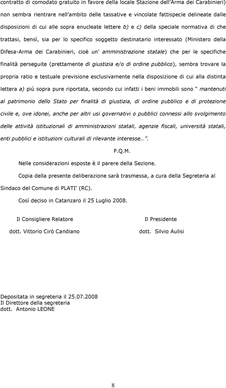 amministrazione statale) che per le specifiche finalità perseguite (prettamente di giustizia e/o di ordine pubblico), sembra trovare la propria ratio e testuale previsione esclusivamente nella