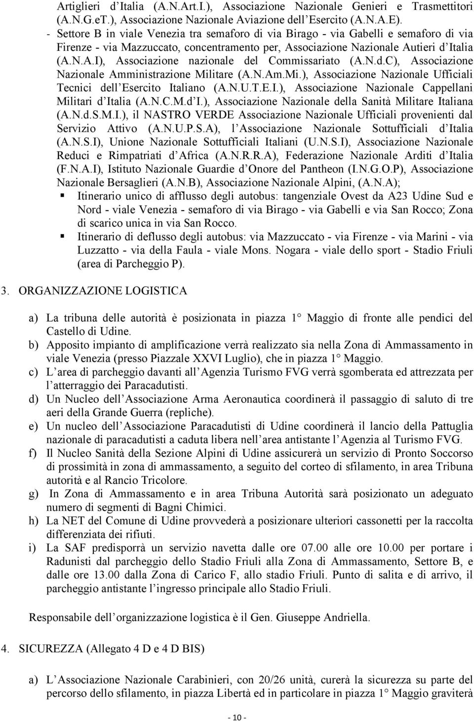 N.d.C), Associazione Nazionale Amministrazione Militare (A.N.Am.Mi.), Associazione Nazionale Ufficiali Tecnici dell Esercito Italiano (A.N.U.T.E.I.), Associazione Nazionale Cappellani Militari d Italia (A.