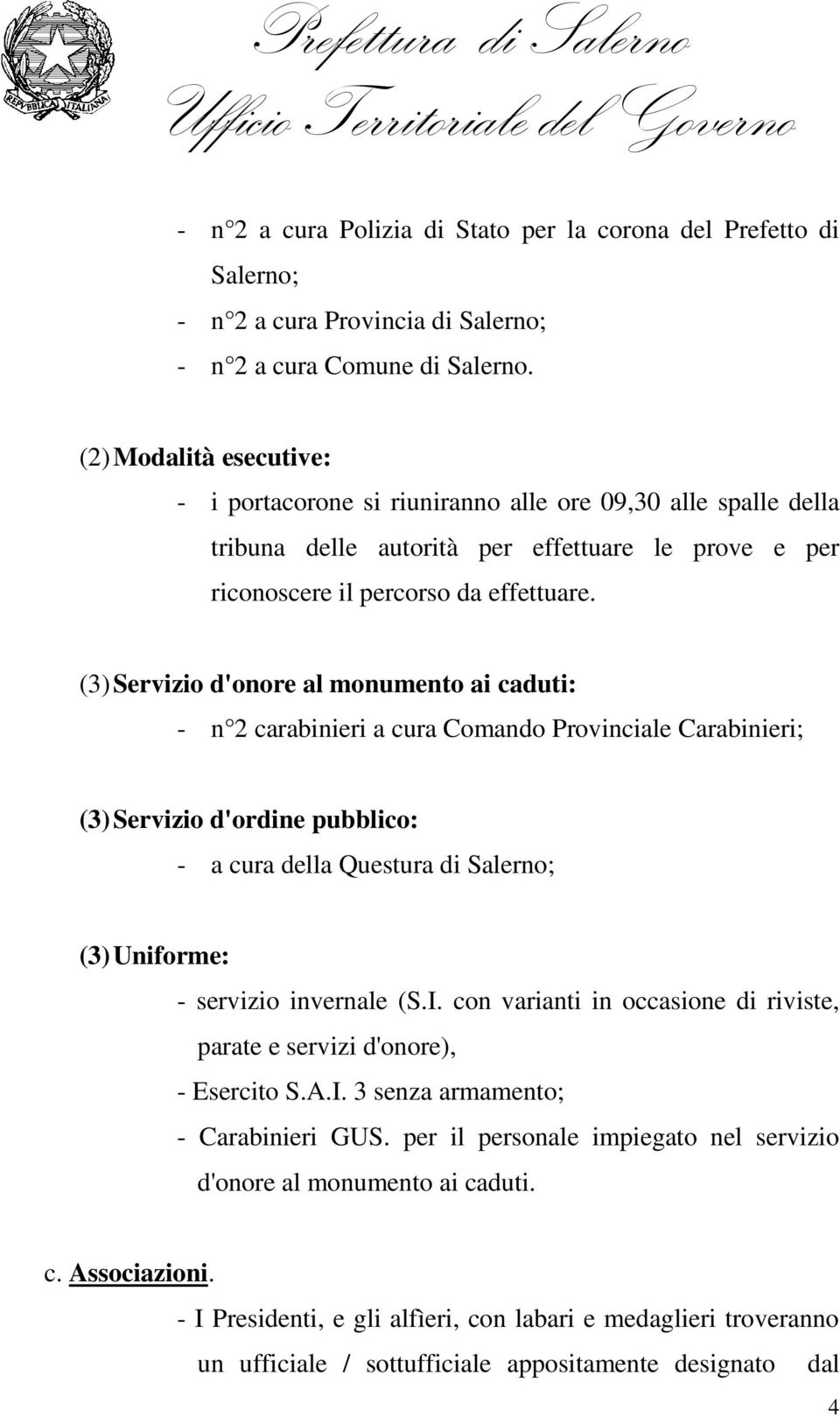 (3) Servizio d'onore al monumento ai caduti: - n 2 carabinieri a cura Comando Provinciale Carabinieri; (3) Servizio d'ordine pubblico: - a cura della Questura di Salerno; (3) Uniforme: - servizio