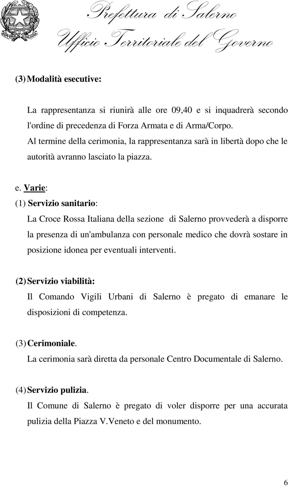 Varie: (1) Servizio sanitario: La Croce Rossa Italiana della sezione di Salerno provvederà a disporre la presenza di un'ambulanza con personale medico che dovrà sostare in posizione idonea per
