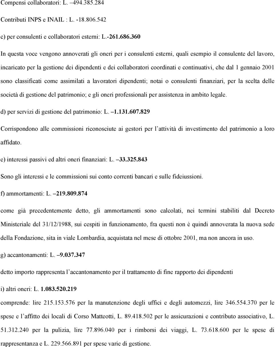 continuativi, che dal 1 gennaio 2001 sono classificati come assimilati a lavoratori dipendenti; notai o consulenti finanziari, per la scelta delle società di gestione del patrimonio; e gli oneri