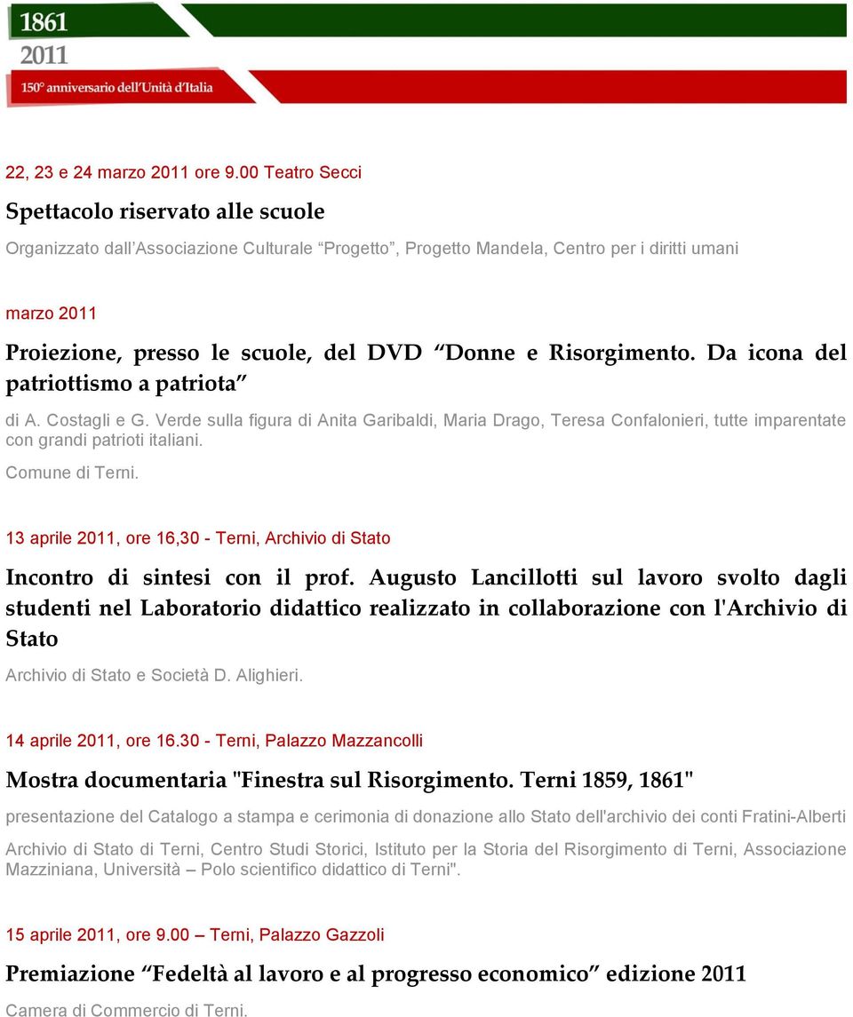 e Risorgimento. Da icona del patriottismo a patriota di A. Costagli e G. Verde sulla figura di Anita Garibaldi, Maria Drago, Teresa Confalonieri, tutte imparentate con grandi patrioti italiani.