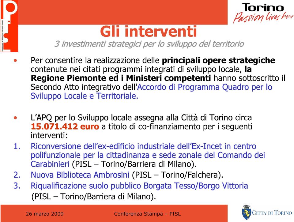 L APQ per lo Sviluppo locale assegna alla Città di Torino circa 15.071.412 euro a titolo di co-finanziamento per i seguenti interventi: 1.