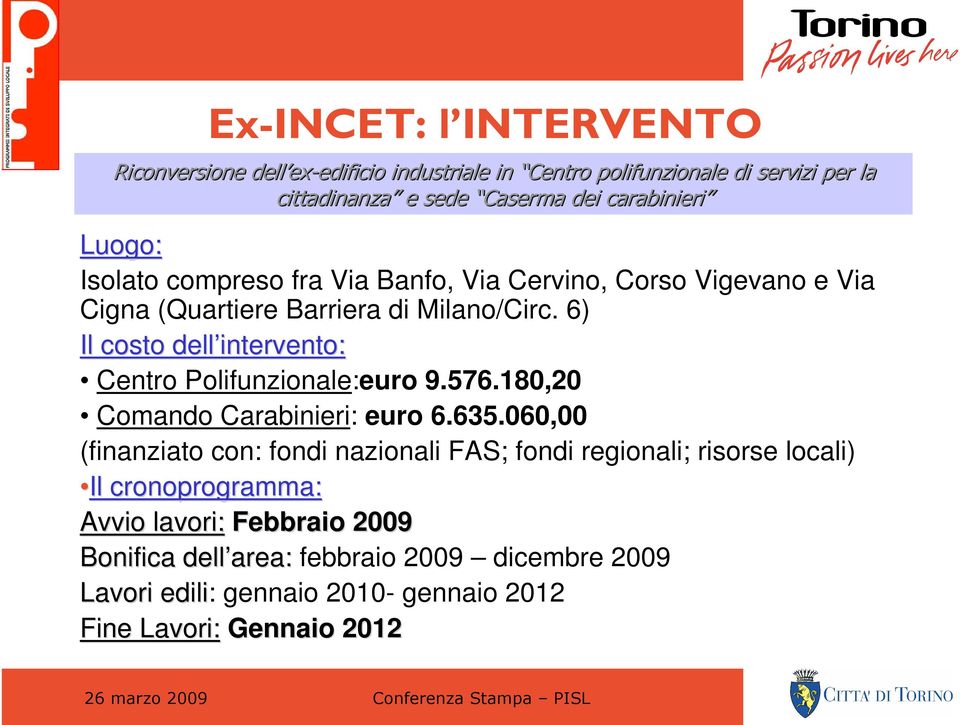 6) Il costo dell intervento: Centro Polifunzionale:euro 9.576.180,20 Comando Carabinieri: euro 6.635.