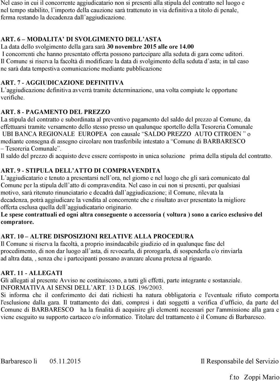 00 I concorrenti che hanno presentato offerta possono partecipare alla seduta di gara come uditori.