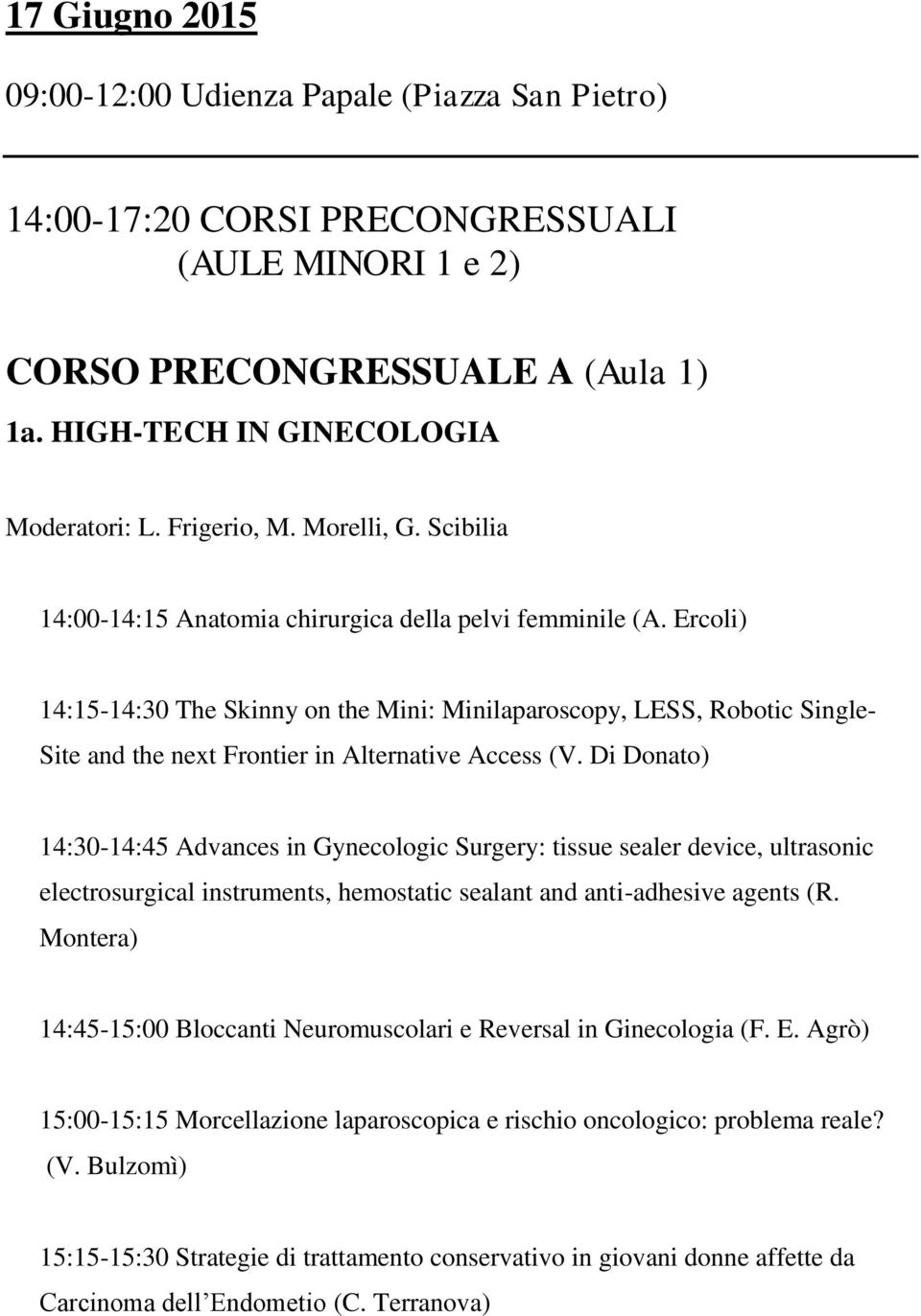 Ercoli) 14:15-14:30 The Skinny on the Mini: Minilaparoscopy, LESS, Robotic Single- Site and the next Frontier in Alternative Access (V.