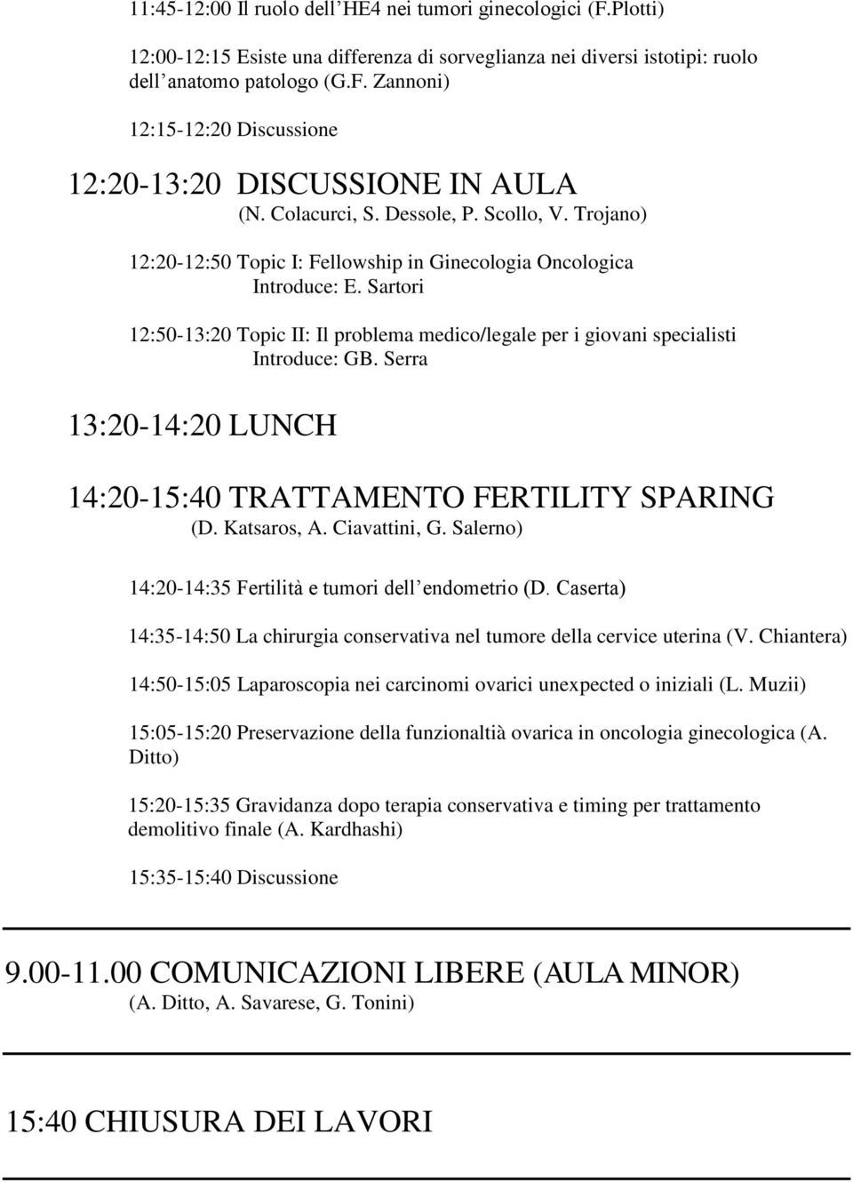 Sartori 12:50-13:20 Topic II: Il problema medico/legale per i giovani specialisti Introduce: GB. Serra 13:20-14:20 LUNCH 14:20-15:40 TRATTAMENTO FERTILITY SPARING (D. Katsaros, A. Ciavattini, G.