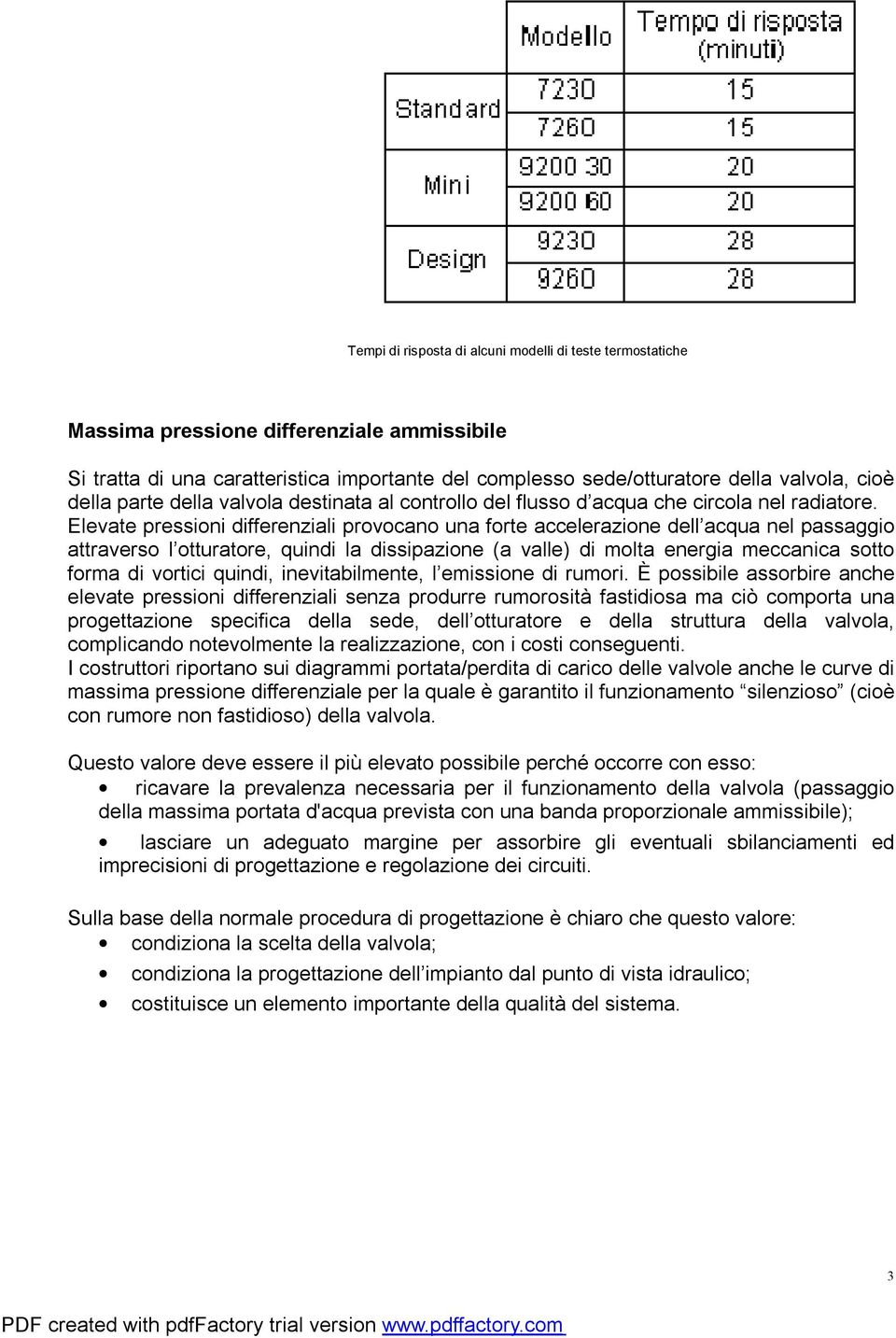 Elevate pressioni differenziali provocano una forte accelerazione dell acqua nel passaggio attraverso l otturatore, quindi la dissipazione (a valle) di molta energia meccanica sotto forma di vortici