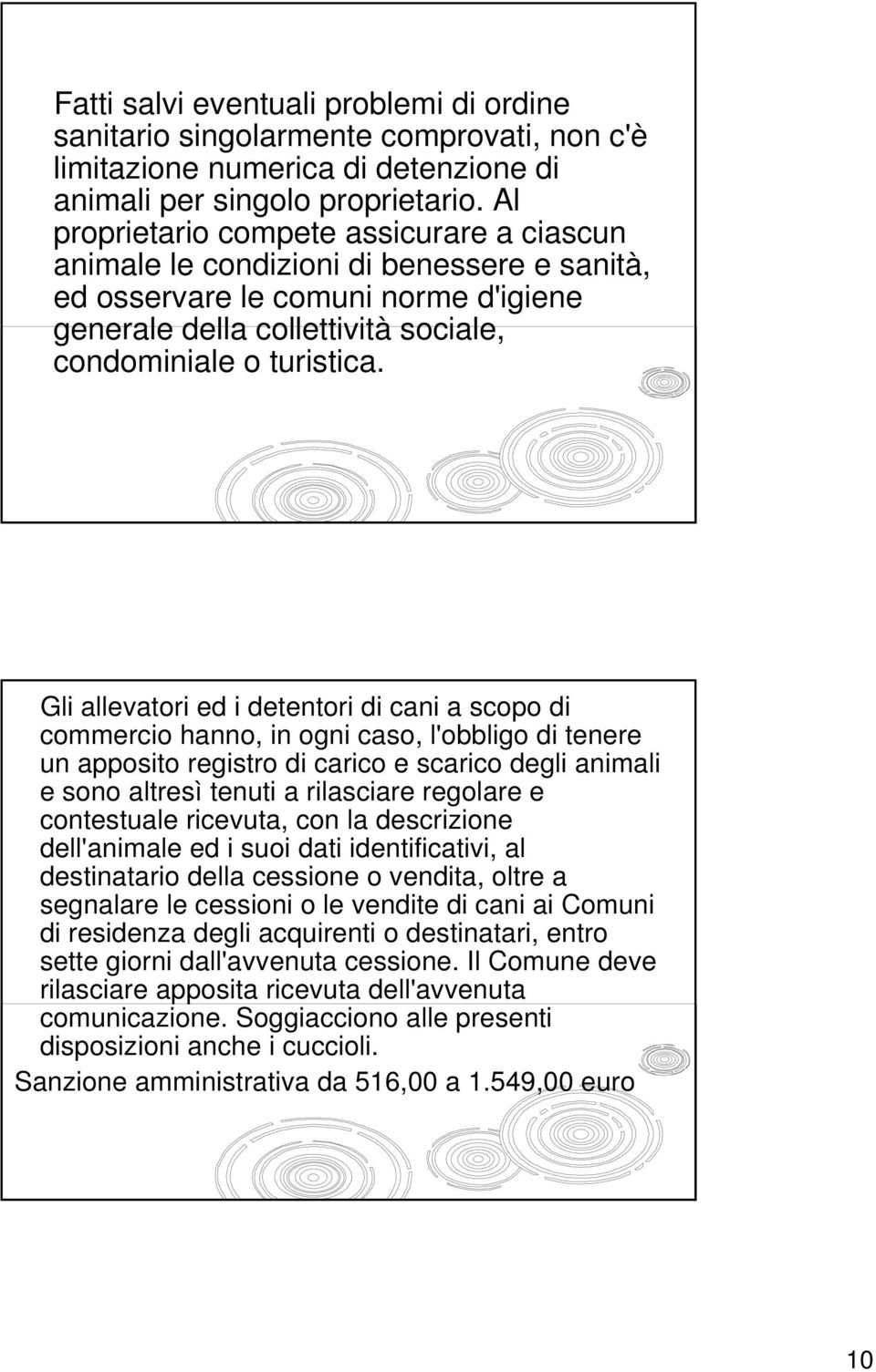 Gli allevatori ed i detentori di cani a scopo di commercio hanno, in ogni caso, l'obbligo di tenere un apposito registro di carico e scarico degli animali e sono altresì tenuti a rilasciare regolare