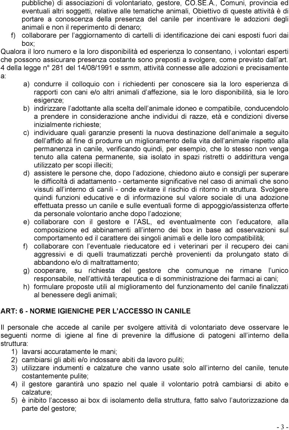 animali e non il reperimento di denaro; f) collaborare per l aggiornamento di cartelli di identificazione dei cani esposti fuori dai box; Qualora il loro numero e la loro disponibilità ed esperienza