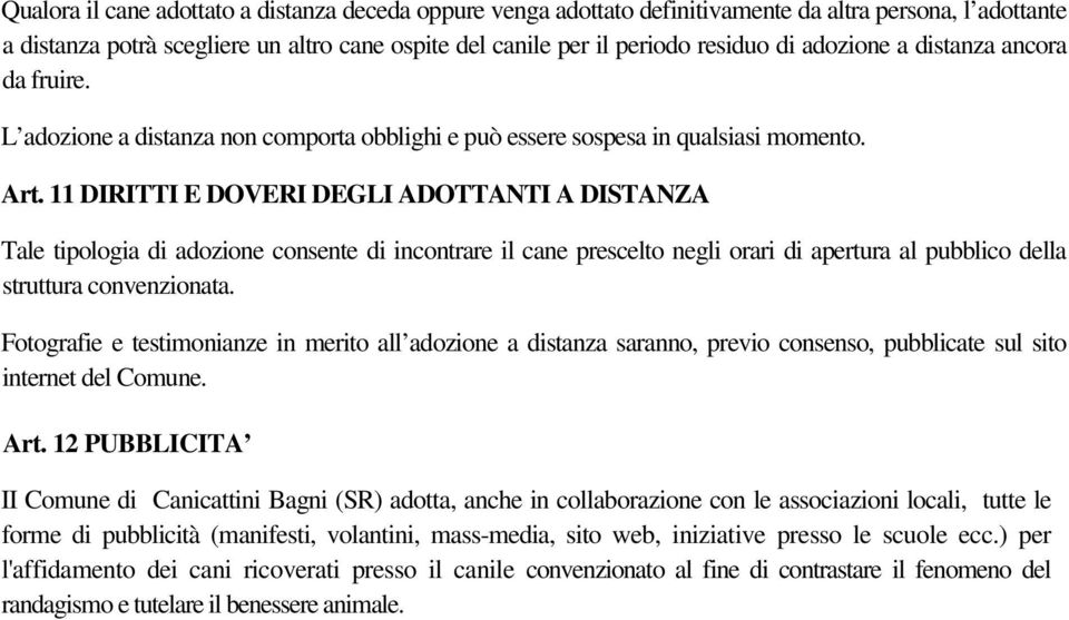 11 DIRITTI E DOVERI DEGLI ADOTTANTI A DISTANZA Tale tipologia di adozione consente di incontrare il cane prescelto negli orari di apertura al pubblico della struttura convenzionata.