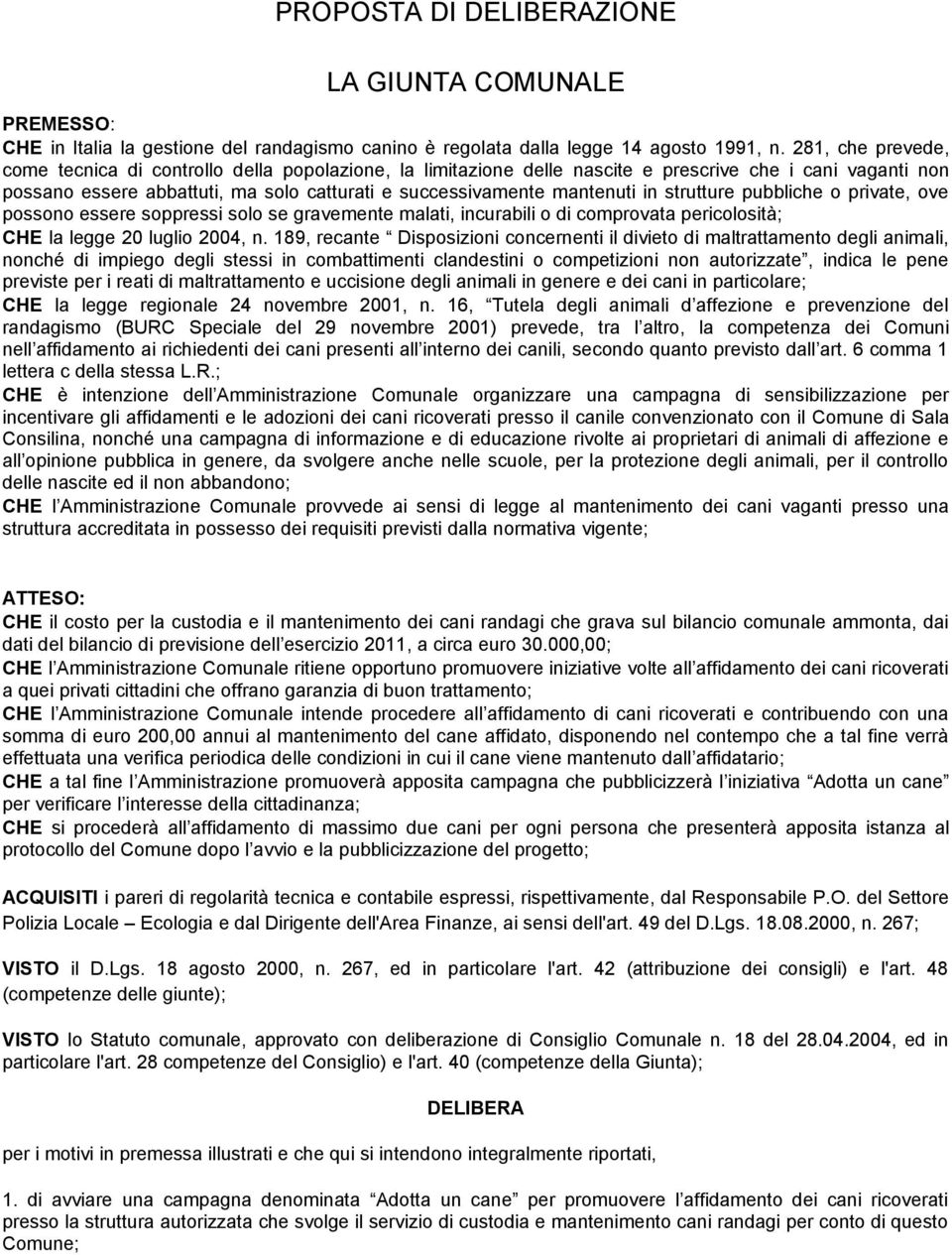 in strutture pubbliche o private, ove possono essere soppressi solo se gravemente malati, incurabili o di comprovata pericolosità; CHE la legge 20 luglio 2004, n.