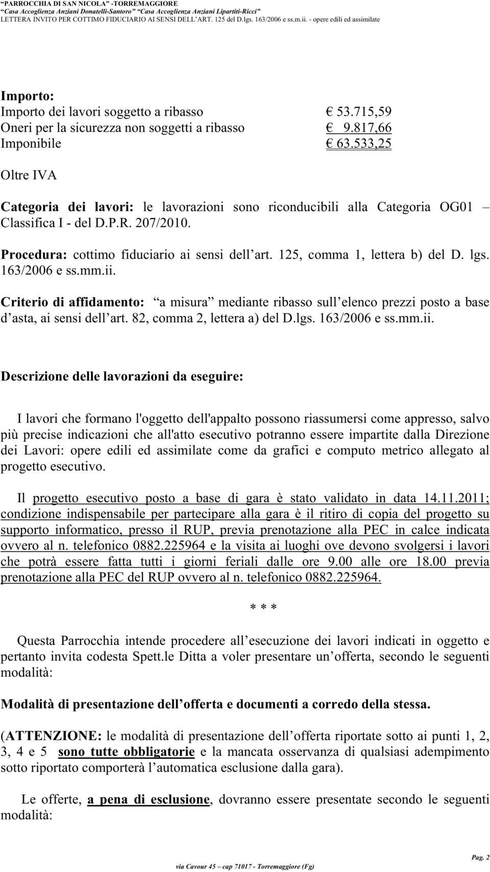 125, comma 1, lettera b) del D. lgs. 163/2006 e ss.mm.ii. Criterio di affidamento: a misura mediante ribasso sull elenco prezzi posto a base d asta, ai sensi dell art. 82, comma 2, lettera a) del D.