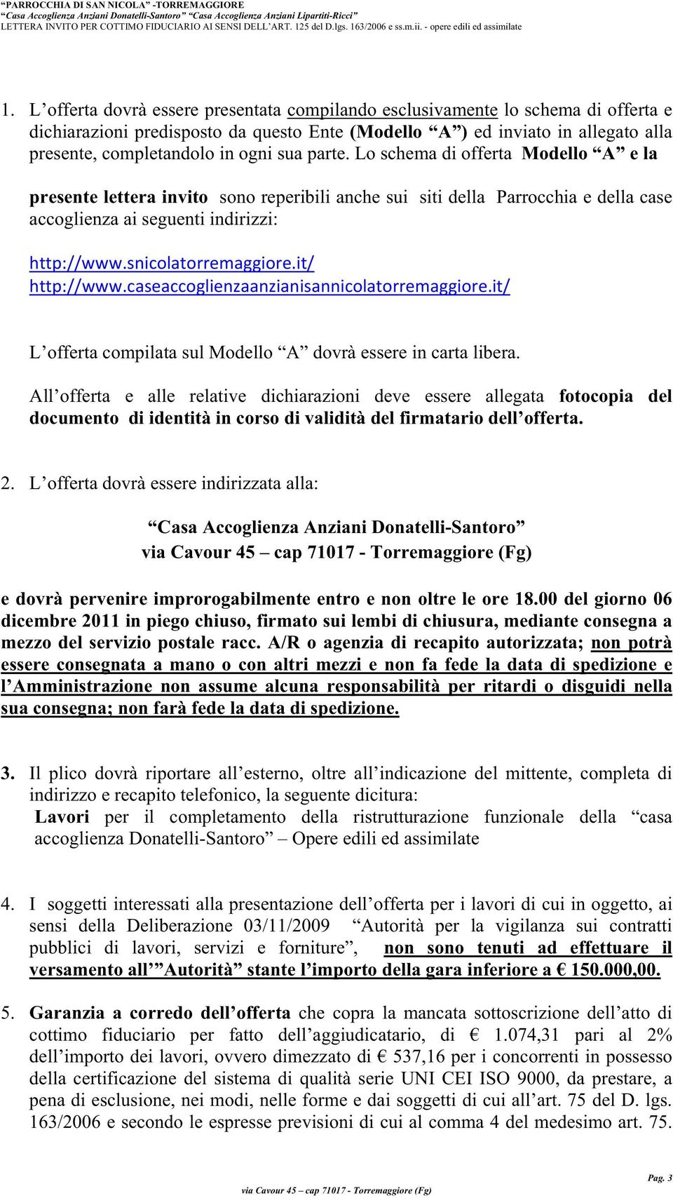 it/ http://www.caseaccoglienzaanzianisannicolatorremaggiore.it/ L offerta compilata sul Modello A dovrà essere in carta libera.