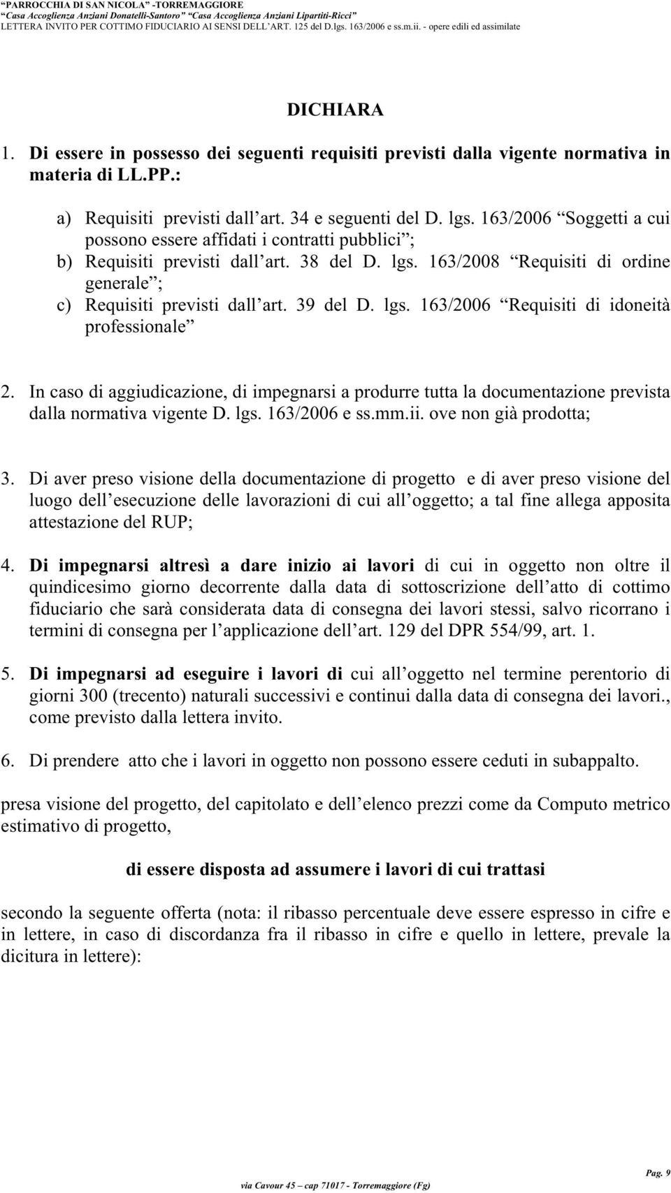 lgs. 163/2006 Requisiti di idoneità professionale 2. In caso di aggiudicazione, di impegnarsi a produrre tutta la documentazione prevista dalla normativa vigente D. lgs. 163/2006 e ss.mm.ii.