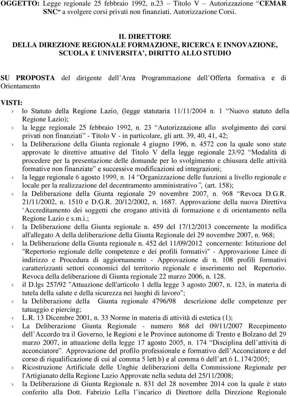 Orientamento VISTI: lo Statuto della Regione Lazio, (legge statutaria 11/11/2004 n. 1 Nuovo statuto della Regione Lazio); la legge regionale 25 febbraio 1992, n.