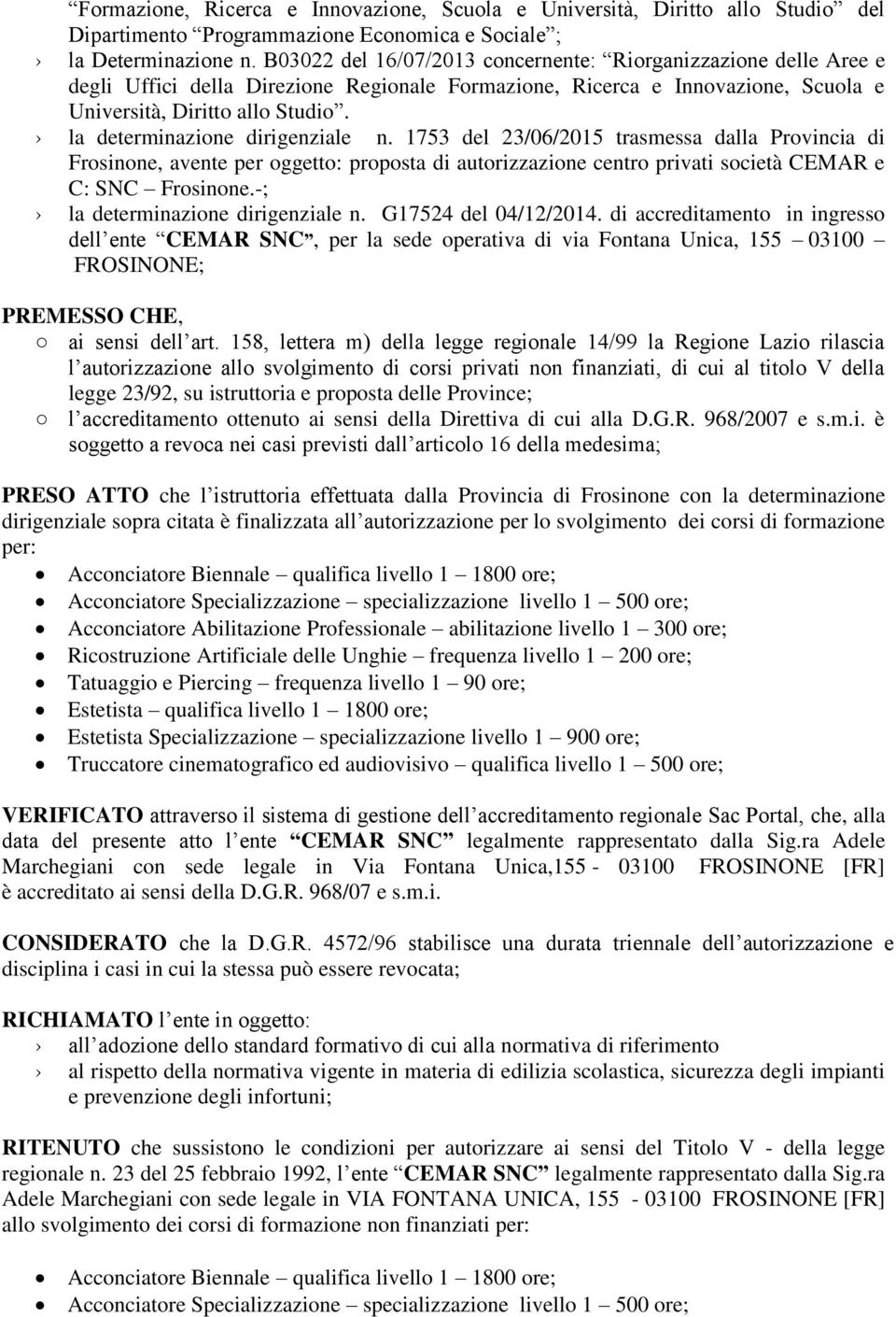 la determinazione dirigenziale n. 1753 del 23/06/2015 trasmessa dalla Provincia di Frosinone, avente per oggetto: proposta di autorizzazione centro privati società CEMAR e C: SNC Frosinone.