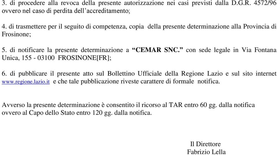 con sede legale in Via Fontana Unica, 155-03100 FROSINONE[FR]; 6. di pubblicare il presente atto sul Bollettino Ufficiale della Regione Lazio e sul sito internet www.regione.lazio.