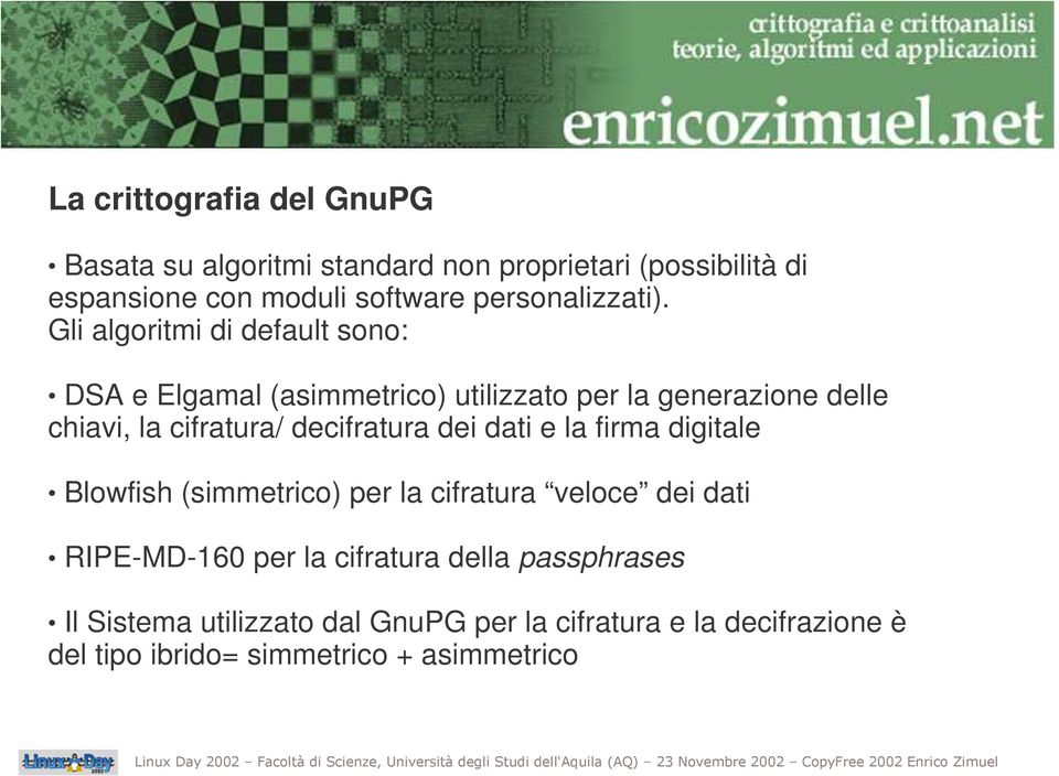 Gli algoritmi di default sono: DSA e Elgamal (asimmetrico) utilizzato per la generazione delle chiavi, la cifratura/