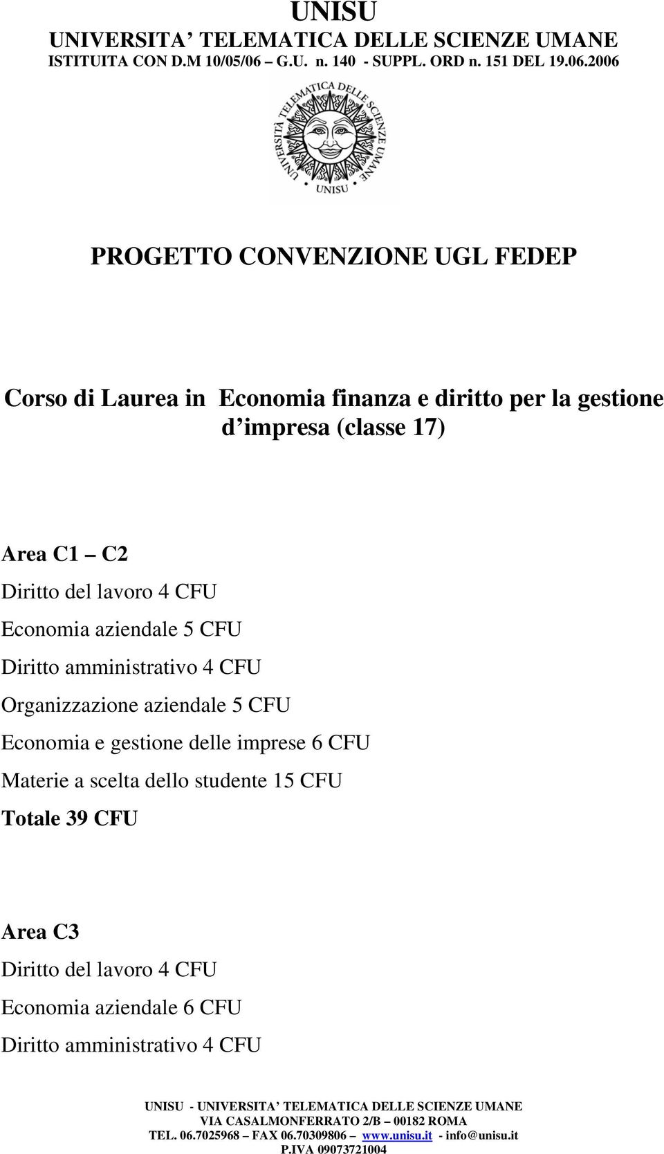 2006 PROGETTO CONVENZIONE UGL FEDEP Corso di Laurea in Economia finanza e diritto per la gestione d impresa (classe 17) Area C1 C2 Diritto del lavoro 4 CFU Economia aziendale