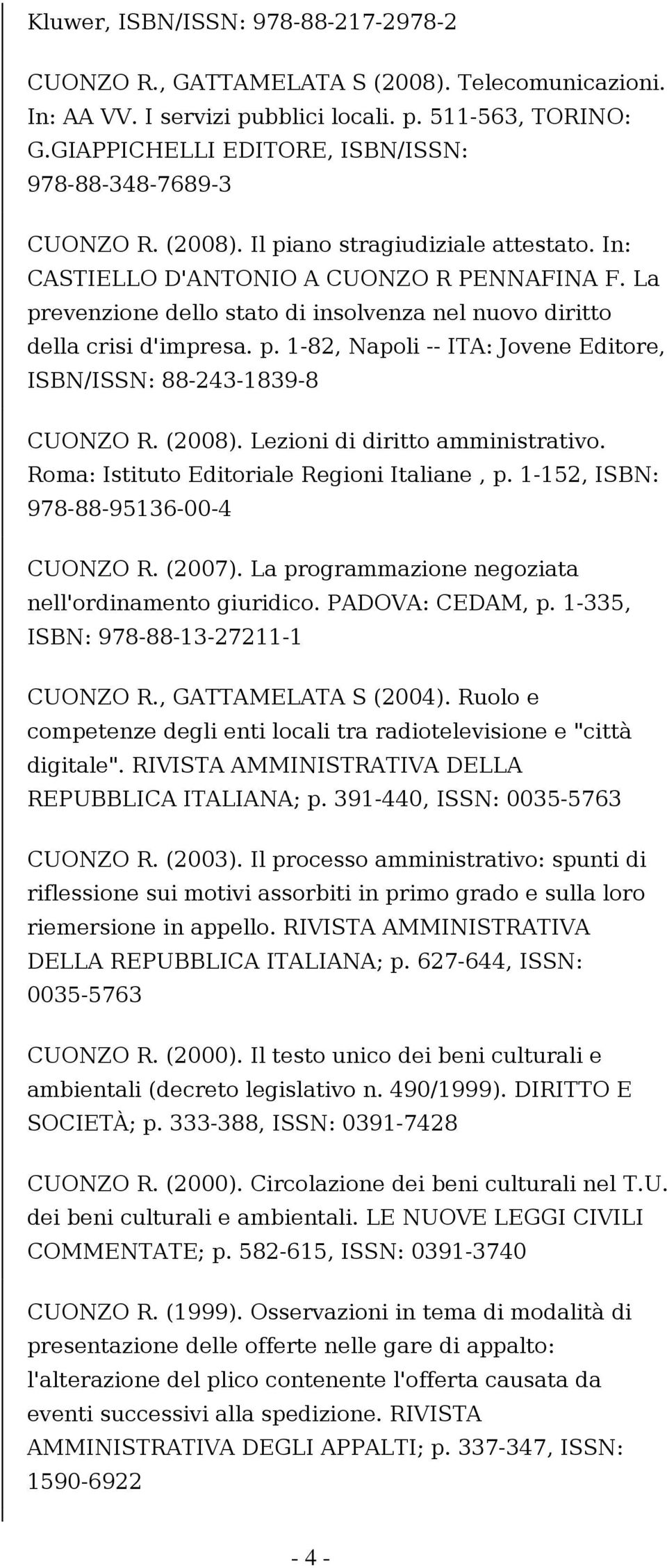 (2008). Lezioni di diritto amministrativo. Roma: Istituto Editoriale Regioni Italiane, p. 1-152, ISBN: 978-88-95136-00-4 CUONZO R. (2007). La programmazione negoziata nell'ordinamento giuridico.